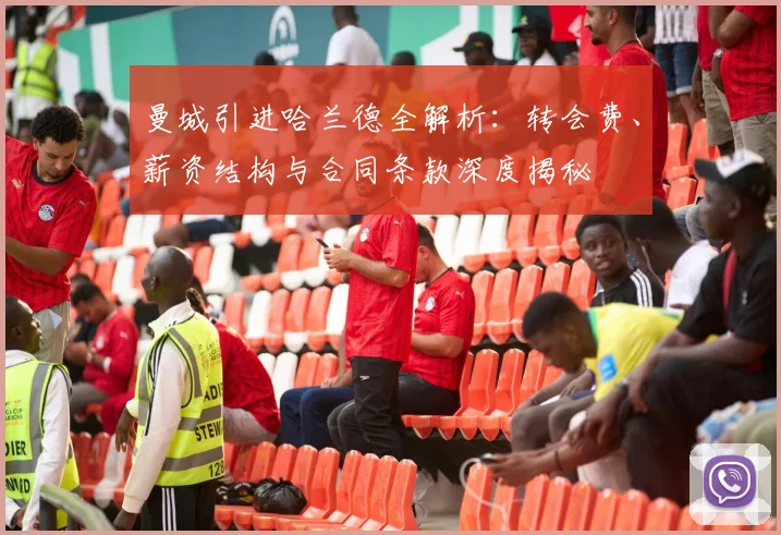曼城引进哈兰德全解析：转会费、薪资结构与合同条款深度揭秘